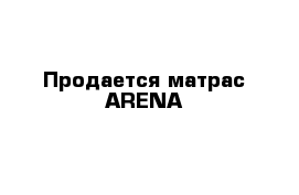 Продается матрас ARENA